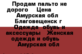 Продам пальто не дорого! › Цена ­ 1 850 - Амурская обл., Благовещенск г. Одежда, обувь и аксессуары » Женская одежда и обувь   . Амурская обл.